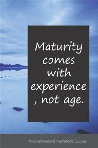 Maturity comes with experience, not age.