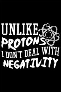 Unlike Protons I Don't Deal With Negativity