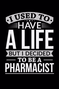 I Used To Have A Life But I Decided To Be A Pharmacist