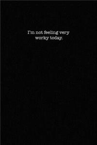 I'm Not Feeling Very Worky Today