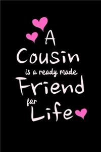 A COUSIN is a ready made friend for LIFE