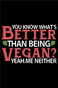 You Know What's Better Than Being Vegan? Yeah Me Neither