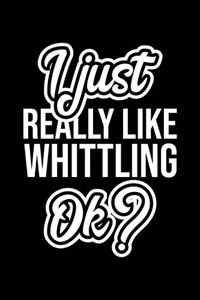 I Just Really Like Whittling Ok?