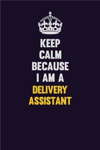 Keep Calm Because I Am A Delivery Assistant