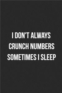 I Don't Always Crunch Numbers Sometimes I Sleep
