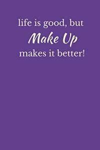 Life is Good, But Make Up Makes It Better!