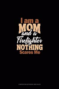 I Am A Mom And A Firefighter Nothing Scares Me
