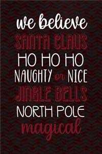 We Believe Santa Claus Hohoho Naughty Or nice Jingle Bells North Pole Magical