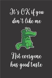 It's OK If You Don't Like Me. Not Everyone Has Good Taste.