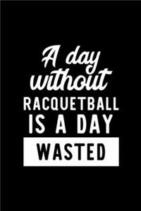 A Day Without Racquetball Is A Day Wasted