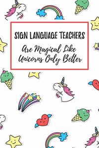 Sign Language Teachers Are Magical Like Unicorns Only Better