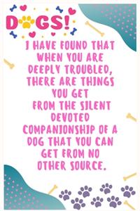 I have found that when you are deeply troubled, there are things you get from the silent devoted companionship of a dog that you can get from no other source