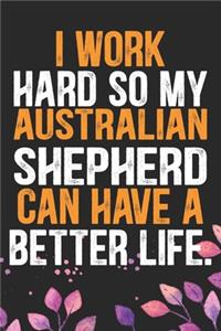 I Work Hard so My Australian Shepherd Can Have a Better Life