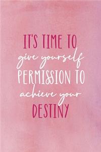 It's Time To Give Yourself Permission To Achieve Your Destiny