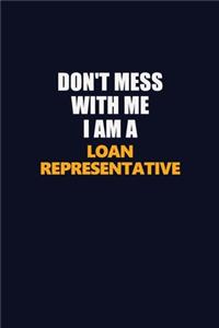 Don't Mess With Me I Am A Loan Representative