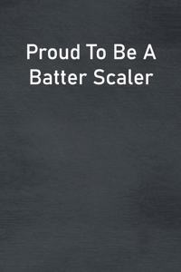Proud To Be A Batter Scaler