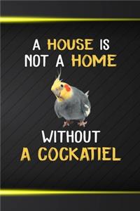A House Is Not A Home Without A Cockatiel
