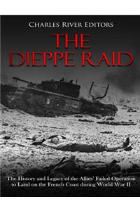 Dieppe Raid: The History and Legacy of the Allies' Failed Operation to Land on the French Coast during World War II