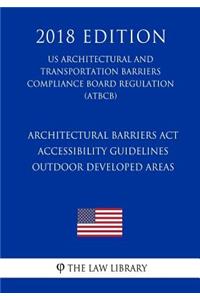 Architectural Barriers Act Accessibility Guidelines - Outdoor Developed Areas (US Architectural and Transportation Barriers Compliance Board Regulation) (ATBCB) (2018 Edition)