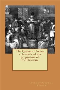 The Quaker Colonies, a chronicle of the proprietors of the Delaware