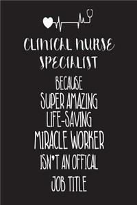 Clinical Nurse Specialist Because Super Amazing Life-Saving Miracle Worker Isn't