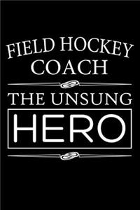 Field Hockey Coach, The Unsung Hero: Field Hockey Coach Blank Lined Journal, Gift Notebook for Coaches (150 pages)