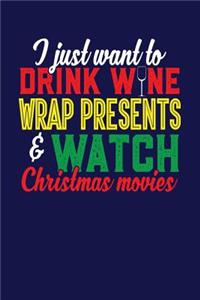 I just want to Drink Wine Wrap Presents & Watch Christmas movies