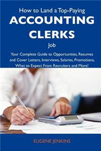 How to Land a Top-Paying Accounting Clerks Job: Your Complete Guide to Opportunities, Resumes and Cover Letters, Interviews, Salaries, Promotions, Wha