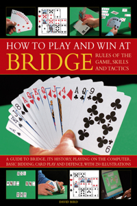 How to Play Winning Bridge:  Rules of the Game, Skills and Tactics