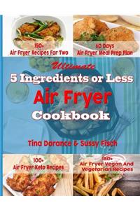 Ultimate 5 Ingredients or Less Air Fryer Cookbook: Inspires You with 500 New, Quick and Easy Air Fryer Ketogenic, Vegan and Vegetarian, Recipes for Two and for Colleges