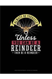 Always Be Yourself Unless You Can Be a Reindeer Then Be a Reindeer
