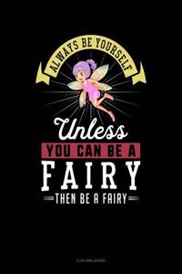 Always Be Yourself Unless You Can Be a Fairy Then Be a Fairy