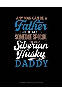 Any Man Can Be a Father But It Takes Someone Special to Be a Siberian Husky Daddy