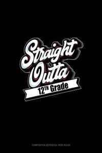 Straight Outta 12th Grade: Composition Notebook: Wide Ruled