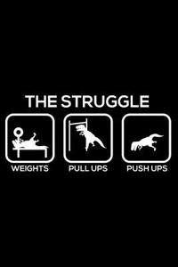 The Struggle Weights Pull Ups Push Ups