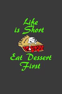 Life is Short - Eat Dessert First