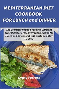 Mediterranean Diet Cookbook for Lunch and Dinner: The Complete Recipe book with Different Typical Dishes of Mediterranean cuisine for Lunch and Dinner. Eat with Taste and Stay Healthy.