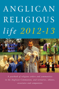 Anglican Religious Life 2012-13: A Yearbook of Religious Orders and Communities in the Anglican Communion, and Tertiaries, Oblates, Associates and Companions
