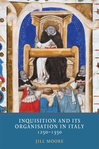 Inquisition and Its Organisation in Italy, 1250-1350