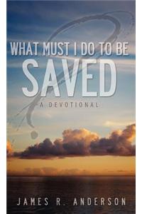 What Must I Do to Be Saved? (a Devotional)