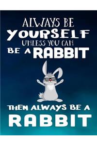 Always Be Yourself Unless You Can Be a Rabbit Then Always Be a Rabbit