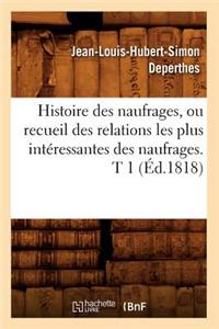 Histoire Des Naufrages, Ou Recueil Des Relations Les Plus Intéressantes Des Naufrages. T 1 (Éd.1818)