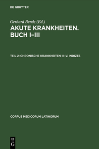 Akute Krankheiten. Buch I-III, Teil 2, Chronische Krankheiten III-V. Indizes