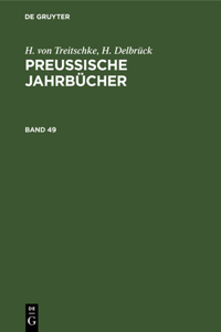 H. Von Treitschke; H. Delbrück: Preußische Jahrbücher. Band 49