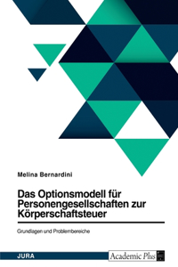 Das Optionsmodell für Personengesellschaften zur Körperschaftsteuer. Grundlagen und Problembereiche