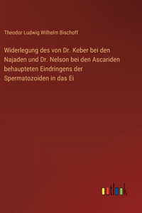 Widerlegung des von Dr. Keber bei den Najaden und Dr. Nelson bei den Ascariden behaupteten Eindringens der Spermatozoiden in das Ei