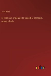 El teatro el origen de la tragedia, comedia, opera y baile
