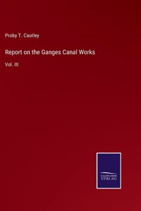Report on the Ganges Canal Works