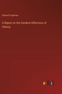 Report on the Cerebral Affections of Infancy