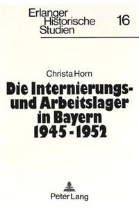Die Internierungs- Und Arbeitslager in Bayern 1945 - 1952